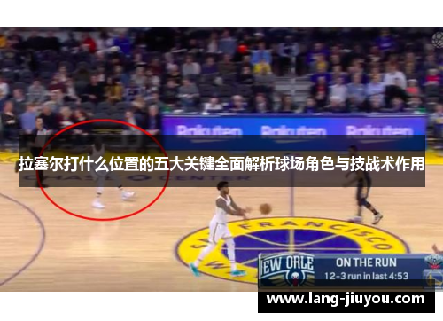 拉塞尔打什么位置的五大关键全面解析球场角色与技战术作用 拉塞尔打什么位置的五大关键全面解析球场角色与技战术作用