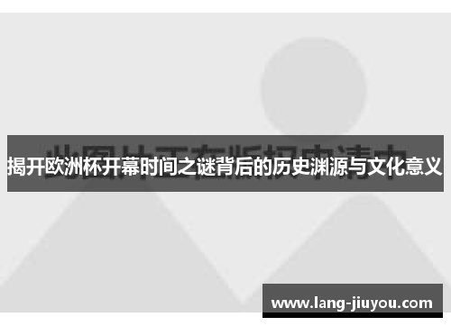 揭开欧洲杯开幕时间之谜背后的历史渊源与文化意义 揭开欧洲杯开幕时间之谜背后的历史渊源与文化意义