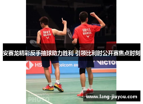 安赛龙精彩反手抽球助力胜利 引领比利时公开赛焦点时刻 安赛龙精彩反手抽球助力胜利 引领比利时公开赛焦点时刻