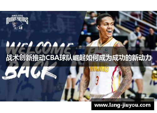 战术创新推动CBA球队崛起如何成为成功的新动力 战术创新推动CBA球队崛起如何成为成功的新动力