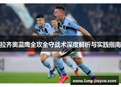 拉齐奥蓝鹰全攻全守战术深度解析与实践指南 拉齐奥蓝鹰全攻全守战术深度解析与实践指南