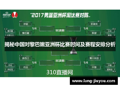 揭秘中国对黎巴嫩亚洲杯比赛时间及赛程安排分析 揭秘中国对黎巴嫩亚洲杯比赛时间及赛程安排分析