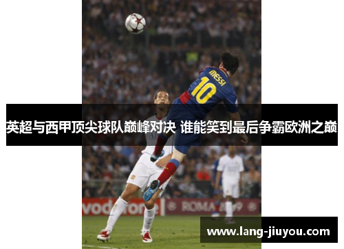 英超与西甲顶尖球队巅峰对决 谁能笑到最后争霸欧洲之巅