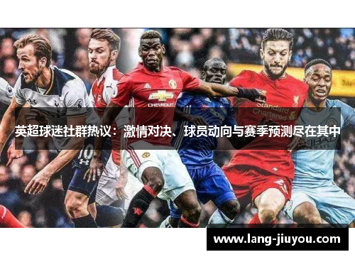 英超球迷社群热议：激情对决、球员动向与赛季预测尽在其中