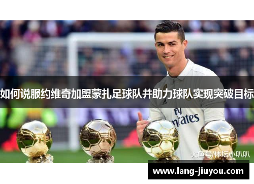 如何说服约维奇加盟蒙扎足球队并助力球队实现突破目标 如何说服约维奇加盟蒙扎足球队并助力球队实现突破目标