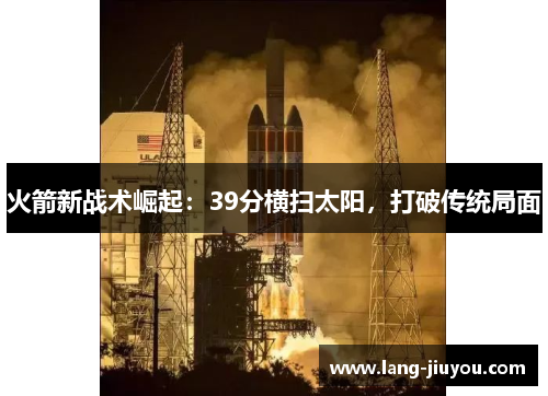 火箭新战术崛起：39分横扫太阳，打破传统局面