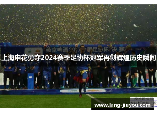 上海申花勇夺2024赛季足协杯冠军再创辉煌历史瞬间